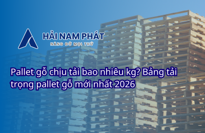 Pallet gỗ chịu tải bao nhiêu kg? Bảng tải trọng pallet gỗ mới nhất 2026