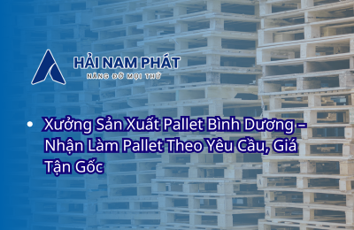 Xưởng Sản Xuất Pallet Bình Dương – Nhận Làm Pallet Theo Yêu Cầu, Giá Tận Gốc